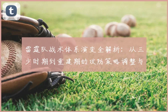 雷霆队战术体系演变全解析:从三少时期到重建期的攻防策略调整与未来展望